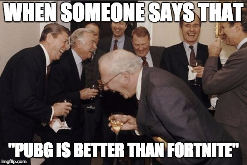 Laughing Men In Suits Meme | WHEN SOMEONE SAYS THAT; "PUBG IS BETTER THAN FORTNITE" | image tagged in memes,laughing men in suits | made w/ Imgflip meme maker