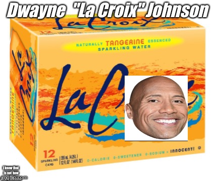 Dwayne "La Croix" Johnson |  Dwayne 
"La Croix" Johnson; I know that is not how to say La Croix | image tagged in the rock,la croix,laqua | made w/ Imgflip meme maker