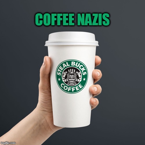 7$ ripoff  | COFFEE NAZIS | image tagged in thief,nazis,coffee,starbucks | made w/ Imgflip meme maker