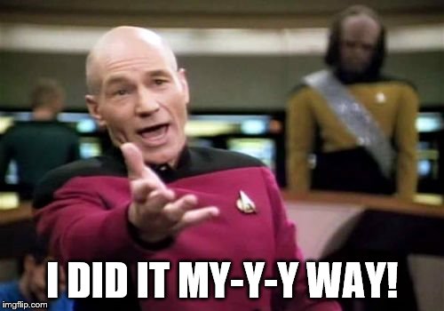 Picard Wtf Meme | I DID IT MY-Y-Y WAY! | image tagged in memes,picard wtf | made w/ Imgflip meme maker