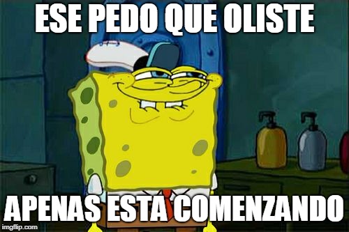 Don't You Squidward | ESE PEDO QUE OLISTE; APENAS ESTA COMENZANDO | image tagged in memes,dont you squidward | made w/ Imgflip meme maker