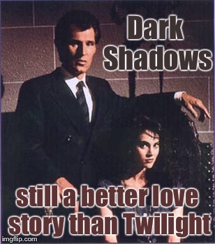 Dark Shadows; still a better love story than Twilight | image tagged in memes,dark shadows,twilight | made w/ Imgflip meme maker