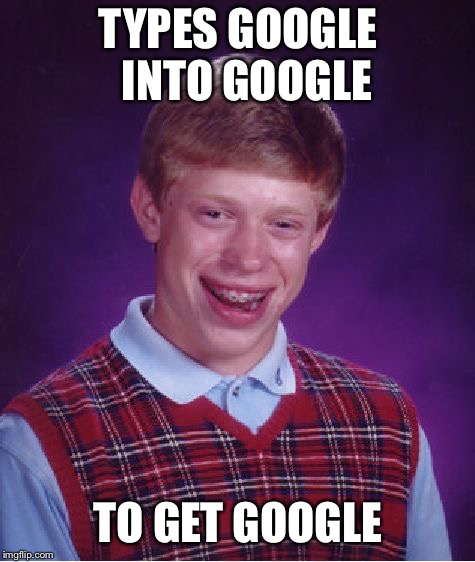 Stupid | TYPES GOOGLE 
INTO GOOGLE; TO GET GOOGLE | image tagged in memes | made w/ Imgflip meme maker