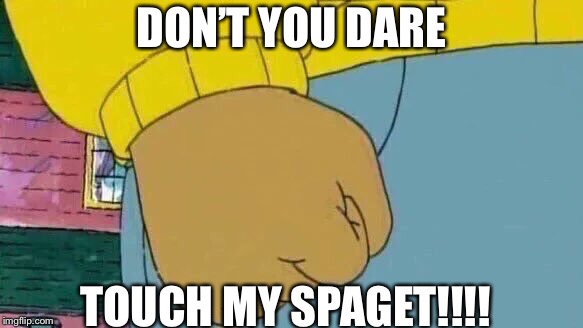 Arthur Fist | DON’T YOU DARE; TOUCH MY SPAGET!!!! | image tagged in memes,arthur fist | made w/ Imgflip meme maker