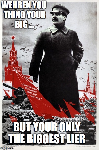WEHREN YOU THING YOUR BIG ... BUT YOUR ONLY THE BIGGEST LIER | image tagged in lies | made w/ Imgflip meme maker