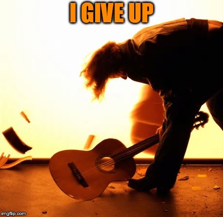 I GIVE UP | made w/ Imgflip meme maker