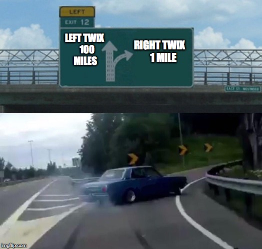 Left Exit 12 Off Ramp | RIGHT TWIX
   1 MILE; LEFT TWIX   100 MILES | image tagged in memes,left exit 12 off ramp | made w/ Imgflip meme maker