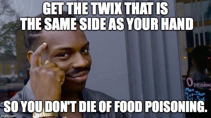 Roll Safe Think About It Meme | GET THE TWIX THAT IS THE SAME SIDE AS YOUR HAND; SO YOU DON'T DIE OF FOOD POISONING. | image tagged in memes,roll safe think about it | made w/ Imgflip meme maker