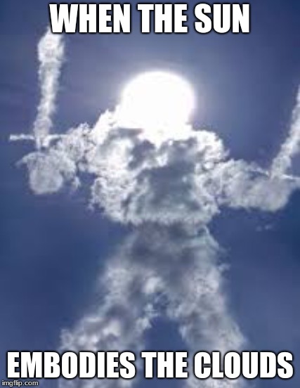 Dual-Wield Cloud armored sun | WHEN THE SUN; EMBODIES THE CLOUDS | image tagged in dual-wield cloud armored sun | made w/ Imgflip meme maker