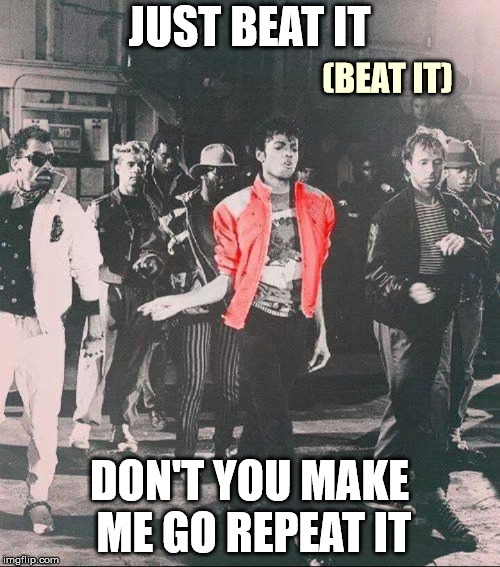 JUST BEAT IT DON'T YOU MAKE ME GO REPEAT IT (BEAT IT) | made w/ Imgflip meme maker