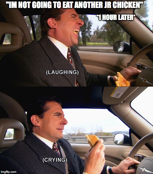 Michael Scott smile now cry later | "IM NOT GOING TO EAT ANOTHER JR CHICKEN''; *1 HOUR LATER* | image tagged in michael scott smile now cry later | made w/ Imgflip meme maker