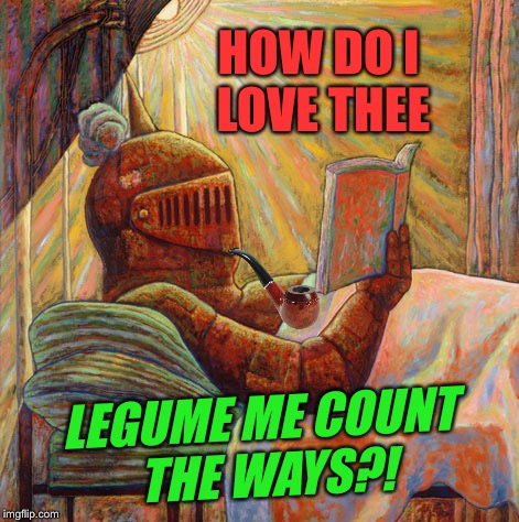 HOW DO I LOVE THEE LEGUME ME COUNT THE WAYS?! | made w/ Imgflip meme maker