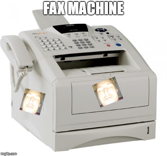 Fax Machine Song of my People | FAX MACHINE | image tagged in fax machine song of my people | made w/ Imgflip meme maker