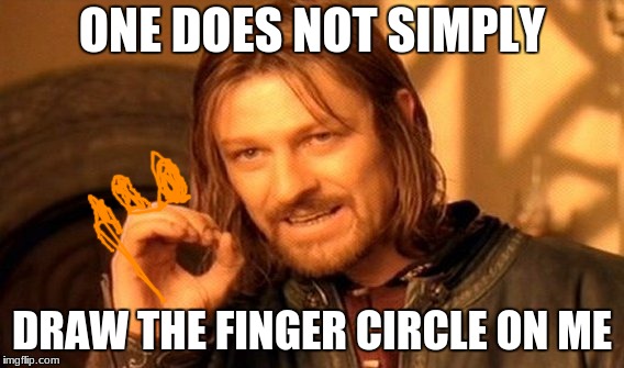 One Does Not Simply Meme | ONE DOES NOT SIMPLY; DRAW THE FINGER CIRCLE ON ME | image tagged in memes,one does not simply | made w/ Imgflip meme maker