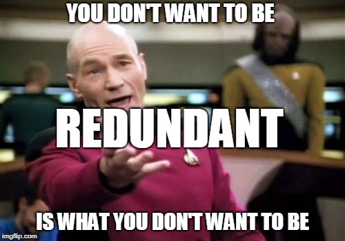 Writing Tips: Don't Be Redundant Redundant | YOU DON'T WANT TO BE; REDUNDANT; IS WHAT YOU DON'T WANT TO BE | image tagged in grammar,grammar nazi,writing,research,paper,essay | made w/ Imgflip meme maker