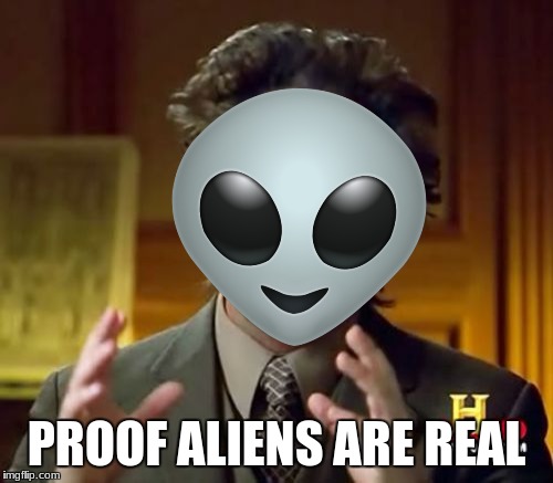 that's why he believes in aliens so much | PROOF ALIENS ARE REAL | image tagged in memes,ancient aliens | made w/ Imgflip meme maker