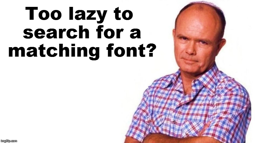 Too lazy to search for a matching font? | made w/ Imgflip meme maker