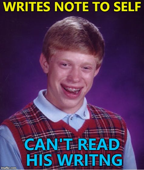 Note to self: Think of a title :) | WRITES NOTE TO SELF; CAN'T READ HIS WRITNG | image tagged in memes,bad luck brian,note to self | made w/ Imgflip meme maker