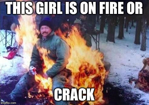 LIGAF | THIS GIRL IS ON FIRE OR; CRACK | image tagged in memes,ligaf | made w/ Imgflip meme maker