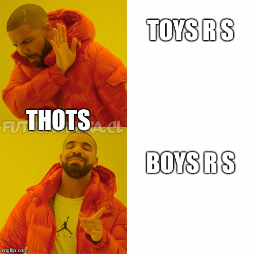 Drake Hotline Bling | TOYS R S; THOTS; BOYS R S | image tagged in drake | made w/ Imgflip meme maker