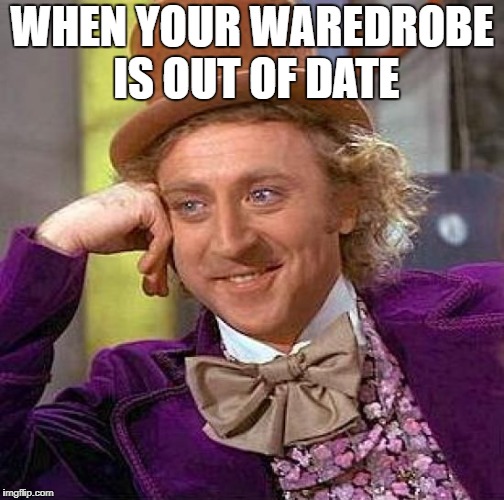 Creepy Condescending Wonka Meme | WHEN YOUR WAREDROBE IS OUT OF DATE | image tagged in memes,creepy condescending wonka | made w/ Imgflip meme maker