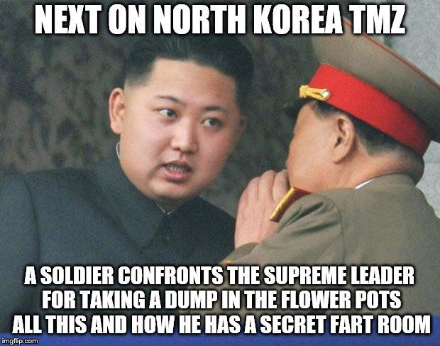 Hungry Kim Jong Un | NEXT ON NORTH KOREA TMZ; A SOLDIER CONFRONTS THE SUPREME LEADER FOR TAKING A DUMP IN THE FLOWER POTS ALL THIS AND HOW HE HAS A SECRET FART ROOM | image tagged in hungry kim jong un | made w/ Imgflip meme maker