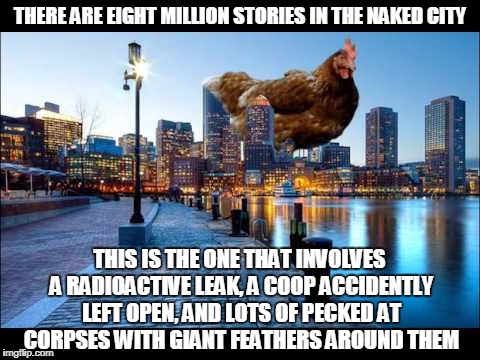 not to mention the hills of scrambled eggs during rush hour on the freeway (Chicken Week, a giveuahint & JBmemegeek horror) | THERE ARE EIGHT MILLION STORIES IN THE NAKED CITY; THIS IS THE ONE THAT INVOLVES A RADIOACTIVE LEAK, A COOP ACCIDENTLY LEFT OPEN, AND LOTS OF PECKED AT CORPSES WITH GIANT FEATHERS AROUND THEM | image tagged in memes,chicken week,chicken,giant | made w/ Imgflip meme maker