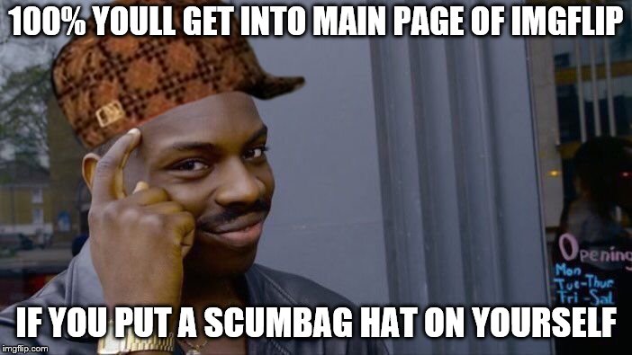 Roll Safe Think About It Meme | 100% YOULL GET INTO MAIN PAGE OF IMGFLIP; IF YOU PUT A SCUMBAG HAT ON YOURSELF | image tagged in memes,roll safe think about it,scumbag | made w/ Imgflip meme maker