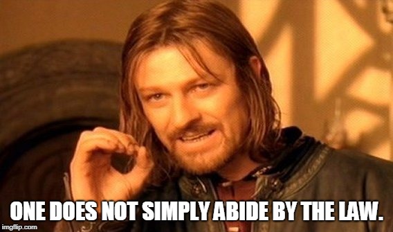One Does Not Simply Meme | ONE DOES NOT SIMPLY ABIDE BY THE LAW. | image tagged in memes,one does not simply | made w/ Imgflip meme maker