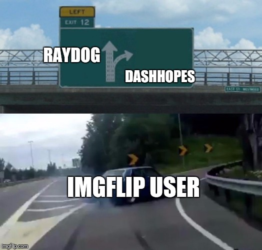DashHopes Week, a W_w event | DASHHOPES; RAYDOG; IMGFLIP USER | image tagged in dashhopes week,dashhopes,raydog,w_w,oh wow are you actually reading these tags,meanwhile on imgflip | made w/ Imgflip meme maker