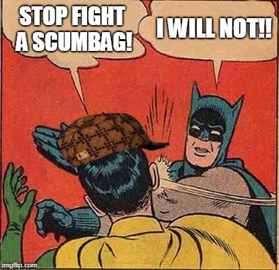 Batman Slapping Robin Meme | STOP FIGHT A SCUMBAG! I WILL NOT!! | image tagged in memes,batman slapping robin,scumbag | made w/ Imgflip meme maker