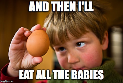 AND THEN I'LL EAT ALL THE BABIES | made w/ Imgflip meme maker