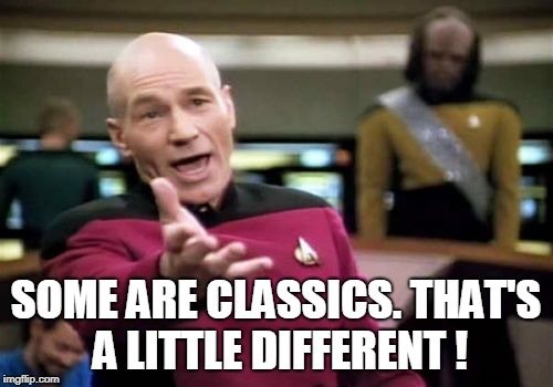 Picard Wtf Meme | SOME ARE CLASSICS. THAT'S A LITTLE DIFFERENT ! | image tagged in memes,picard wtf | made w/ Imgflip meme maker