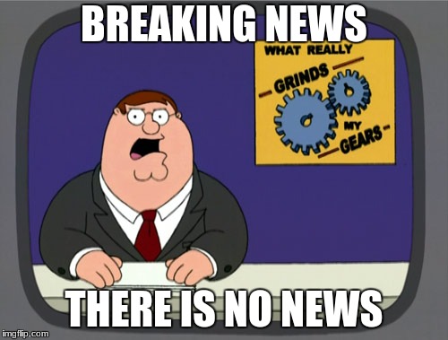 Peter Griffin News Meme | BREAKING NEWS; THERE IS NO NEWS | image tagged in memes,peter griffin news | made w/ Imgflip meme maker