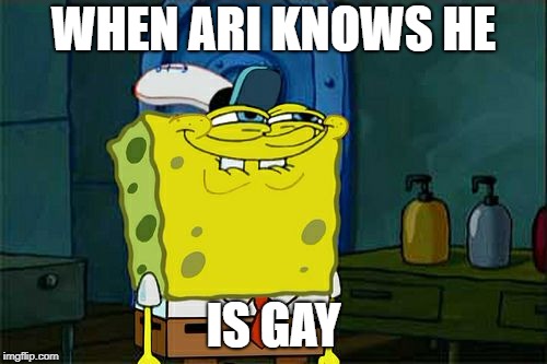 Don't You Squidward Meme | WHEN ARI KNOWS HE; IS GAY | image tagged in memes,dont you squidward | made w/ Imgflip meme maker