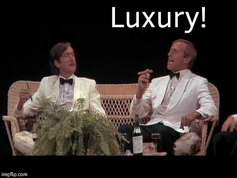 Monty Python Yorkshiremen | Luxury! | image tagged in monty python yorkshiremen | made w/ Imgflip meme maker