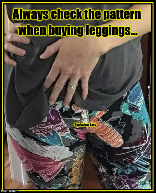 Leggings | Always check the pattern; when buying leggings... Confusious Says | image tagged in leggings,patterns,fashion | made w/ Imgflip meme maker