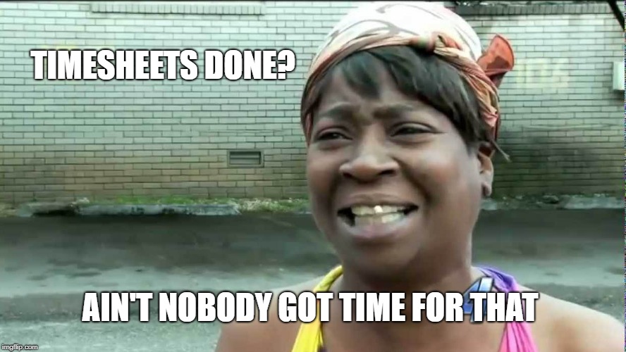 Ain't Nobody Got Time for That Timesheet Reminder | TIMESHEETS DONE? AIN'T NOBODY GOT TIME FOR THAT | image tagged in ain't nobody got time for that,timesheet reminder | made w/ Imgflip meme maker