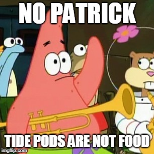 No Patrick | NO PATRICK; TIDE PODS ARE NOT FOOD | image tagged in memes,no patrick | made w/ Imgflip meme maker