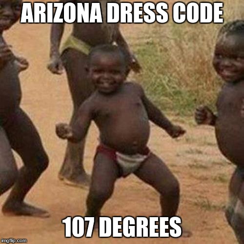 Third World Success Kid Meme | ARIZONA DRESS CODE; 107 DEGREES | image tagged in memes,third world success kid | made w/ Imgflip meme maker