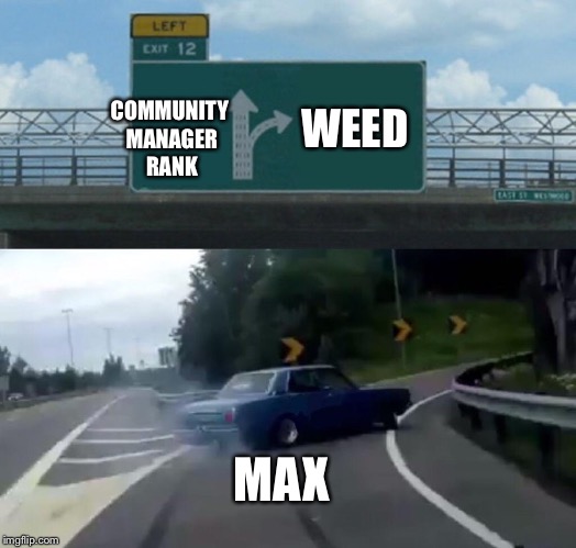 Left Exit 12 Off Ramp Meme | COMMUNITY MANAGER RANK; WEED; MAX | image tagged in memes,left exit 12 off ramp | made w/ Imgflip meme maker