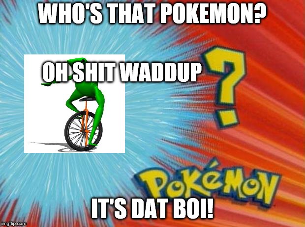 It's Dat Boi!!! | WHO'S THAT POKEMON? OH SHIT WADDUP; IT'S DAT BOI! | image tagged in who is that pokemon,oh shit waddup,pokemon,dat boi,here come dat boi,memes | made w/ Imgflip meme maker