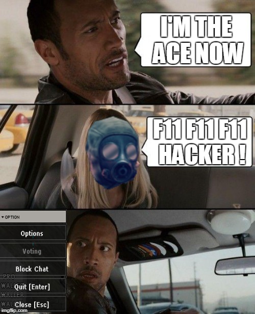 The Rock Driving Meme | I'M THE ACE NOW; F11 F11 F11 HACKER ! | image tagged in memes,the rock driving | made w/ Imgflip meme maker