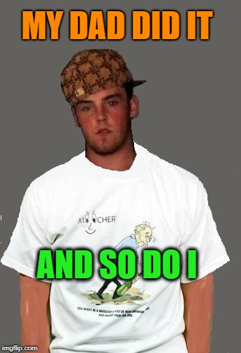 warmer season Scumbag Steve | MY DAD DID IT AND SO DO I | image tagged in warmer season scumbag steve | made w/ Imgflip meme maker