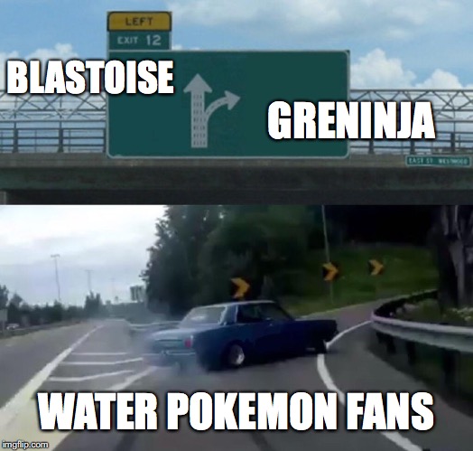 Typical Water Pokemon Fans | GRENINJA; BLASTOISE; WATER POKEMON FANS | image tagged in memes,left exit 12 off ramp,pokemon | made w/ Imgflip meme maker