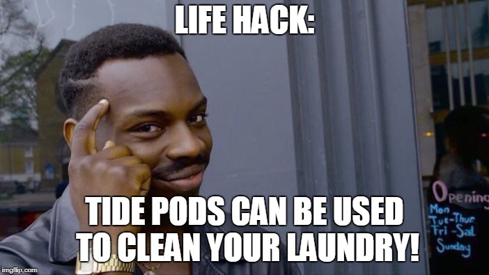 Tide pods! | LIFE HACK:; TIDE PODS CAN BE USED TO CLEAN YOUR LAUNDRY! | image tagged in memes,roll safe think about it | made w/ Imgflip meme maker