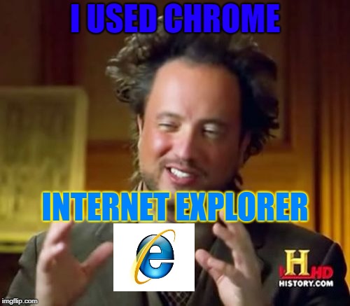 Ancient IE | I USED CHROME; INTERNET EXPLORER | image tagged in slow | made w/ Imgflip meme maker