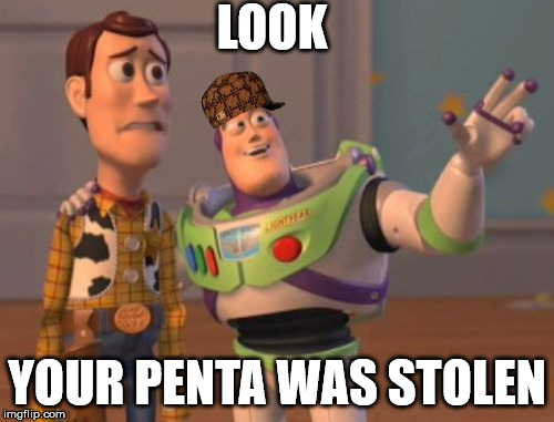 X, X Everywhere | LOOK; YOUR PENTA WAS STOLEN | image tagged in memes,x x everywhere,scumbag | made w/ Imgflip meme maker