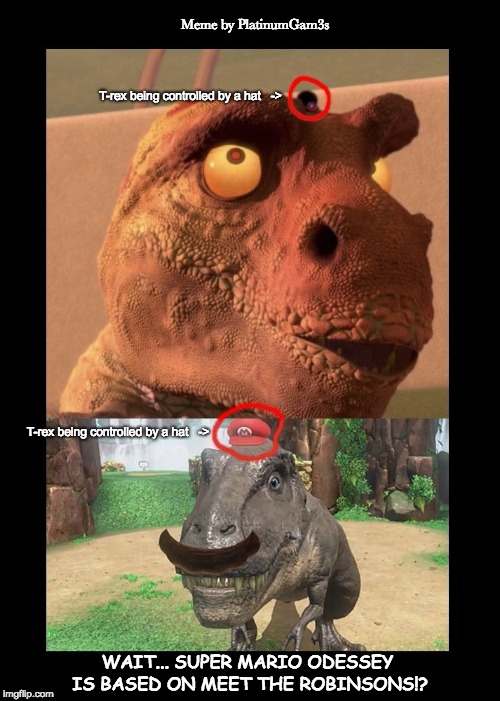 Meme by PlatinumGam3s; T-rex being controlled by a hat   ->; T-rex being controlled by a hat   ->; WAIT... SUPER MARIO ODESSEY IS BASED ON MEET THE ROBINSONS!? | image tagged in super mario odyssey just a meet the robinsons rip-off | made w/ Imgflip meme maker