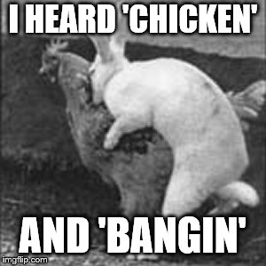 I HEARD 'CHICKEN' AND 'BANGIN' | made w/ Imgflip meme maker